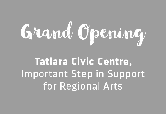 GRAND OPENING OF TATIARA CIVIC CENTRE, IMPORTANT STEP IN SUPPORT FOR REGIONAL ARTS